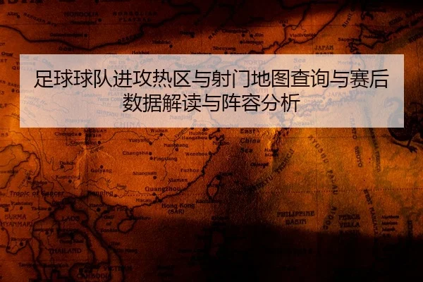 zu-qiu-qiu-dui-jin-gong-re-qu-yu-she-men-di-tu-cha-xun-yu-sai-hou-shu-ju-jie-du-yu-zhen-rong-fen-xi-2-452.jpg